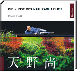 Die Kunst des Naturaquariums von Amano,  Takashi