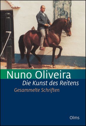 Die Kunst des Reitens. Gesammelte Schriften. von Oliveira,  Nuno, Schirg,  Bertold