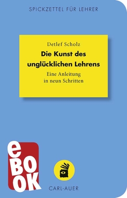 Die Kunst des unglücklichen Lehrens von Scholz,  Detlef