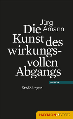 Die Kunst des wirkungsvollen Abgangs von Amann,  Jürg