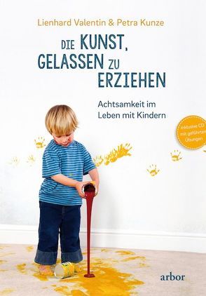 Die Kunst, gelassen zu erziehen von Kunze,  Petra, Valentin,  Lienhard