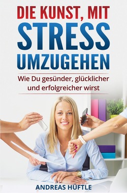 Die Kunst, mit Stress umzugehen von Hüftle,  Andreas