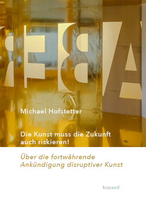 Die Kunst muss die Zukunft auch riskieren! von Hofstetter,  Michael