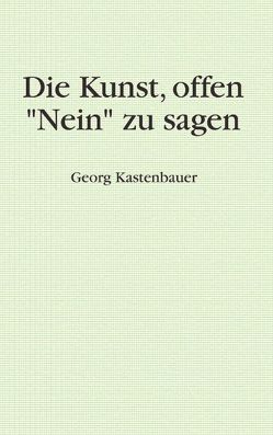 Die Kunst, offen „Nein“ zu sagen von Kastenbauer,  Georg