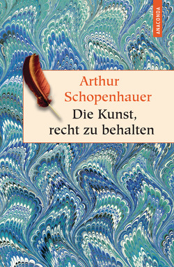 Die Kunst, recht zu behalten – In achtunddreißig Kunstgriffen dargestellt (Anaconda HC) von Schopenhauer,  Arthur