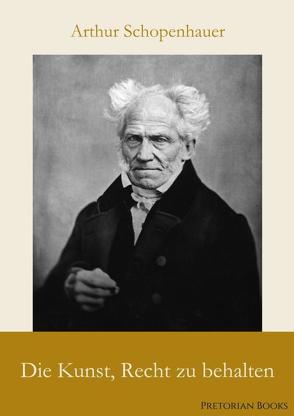 Die Kunst, Recht zu behalten von Schopenhauer,  Arthur