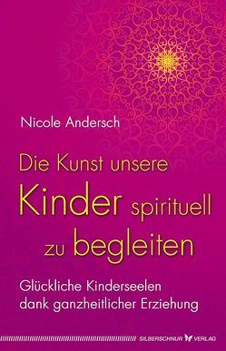 Die Kunst, unsere Kinder spirituell zu begleiten von Andersch,  Nicole