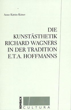 Die Kunstästhetik Richard Wagners in der Tradition E.T.A. Hoffmanns von Kaiser,  Anne Katrin