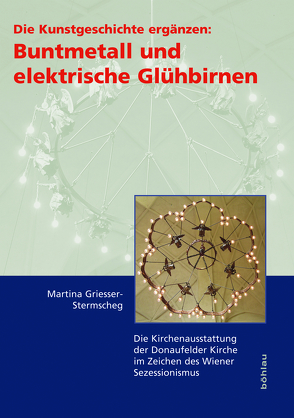 Die Kunstgeschichte ergänzen: Buntmetall und elektrische Glühbirnen von Griesser-Stermscheg,  Martina, Krist,  Gabriela