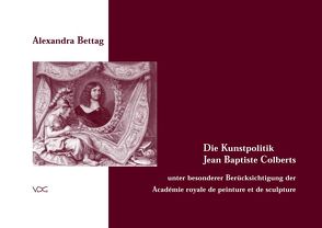 Die Kunstpolitik Jean Baptiste Colberts von Bettag,  Alexandra