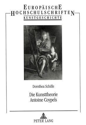 Die Kunsttheorie Antoine Coypels von Schille,  Dorothea