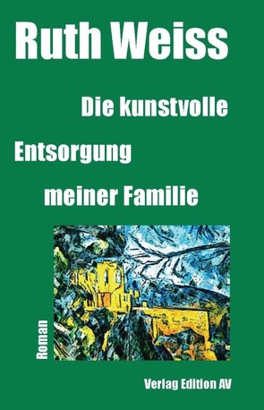 Die kunstvolle Entsorgung meiner Familie von Weiss,  Ruth