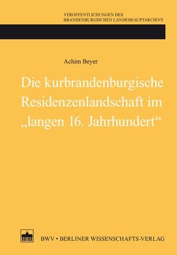 Die kurbrandenburgische Residenzenlandschaft im „langen 16. Jahrhundert“ von Beyer,  Achim, Neitmann,  Klaus