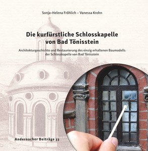 Die kurfürstliche Schlosskapelle von Bad Tönisstein von Fröhlich,  Sonja-Helena, Krohn,  Vanessa