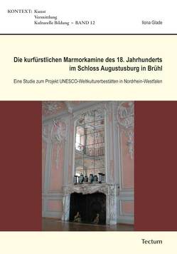 Die kurfürstlichen Marmorkamine des 18. Jahrhunderts im Schloss Augustusburg in Brühl von Glade,  Ilona