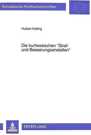 Die kurhessischen «Straf- und Besserungsanstalten» von Kolling,  Hubert
