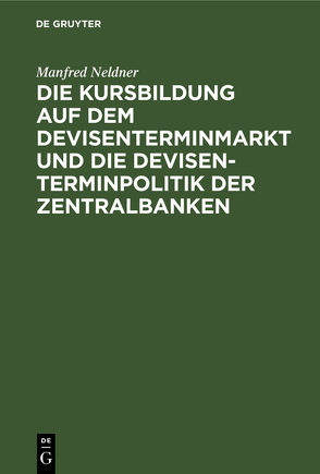 Die Kursbildung auf dem Devisenterminmarkt und die Devisenterminpolitik der Zentralbanken von Neldner,  Manfred