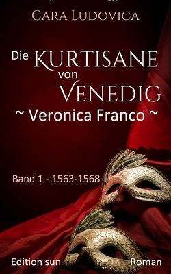 Die Kurtisane von Venedig – Veronica Franco – von Ludovica,  Cara