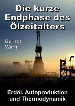 Die kurze Endphase des Ölzeitalters von Warm,  Berndt