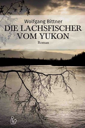 DIE LACHSFISCHER VOM YUKON von Bittner,  Wolfgang
