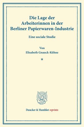 Die Lage der Arbeiterinnen in der Berliner Papierwaren-Industrie. von Gnauck-Kühne,  Elisabeth