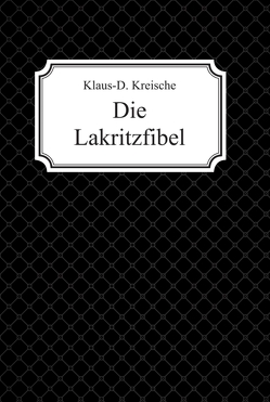 Die Lakritzfibel von Kreische,  Klaus-D.