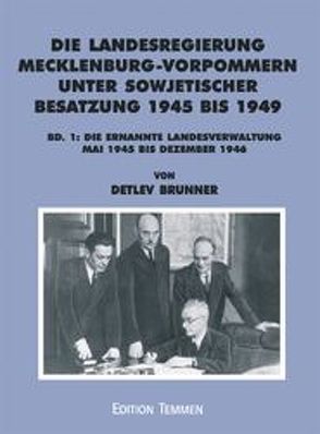 Die Landesregierung in Mecklenburg-Vorpommern unter sowjetischer Besatzung 1945 bis 1949 von Brunner,  Detlev, Röpcke,  Andreas, Schoebel,  Martin