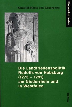 Die Landfriedenspolitik Rudolfs von Habsburg (1273 – 1291) am Niederrhein und in Westfalen von Graevenitz,  Christel Maria