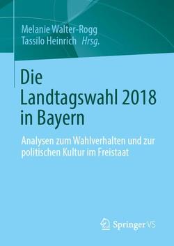 Die Landtagswahl 2018 in Bayern von Heinrich,  Tassilo, Walter-Rogg,  Melanie