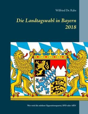 Die Landtagswahl in Bayern 2018 von Rabe,  Wilfried