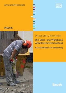 Die Lärm- und Vibrations-Arbeitsschutzverordnung von Ebner,  Michael, Schütz,  Thilo
