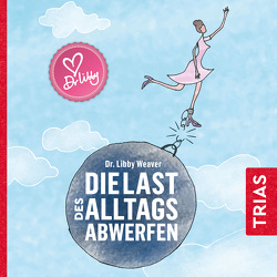 Die Last des Alltags abwerfen von Brodersen,  Imke, Gräf,  Claudia, Weaver,  Libby