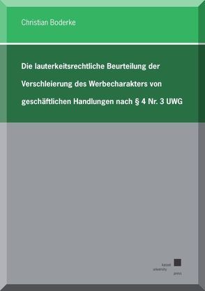 Die lauterkeitsrechtliche Beurteilung der Verschleierung des Werbecharakters von geschäftlichen Handlungen nach § 4 Nr. 3 UWG von Boderke,  Christian