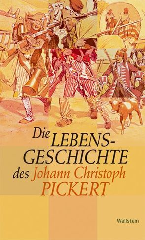 Die Lebensgeschichte des Johann Christoph Pickert von Frühsorge,  Gotthardt, Pickert,  Johann Ch, Schreckenberg,  Christoph
