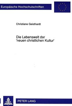 Die Lebenswelt der ’neuen christlichen Kultur‘ von Geisthardt,  Christiane