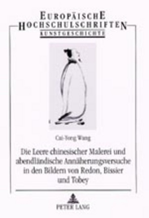 Die Leere chinesischer Malerei und abendländische Annäherungsversuche in den Bildern von Redon, Bissier und Tobey von Cai-Yong Wang