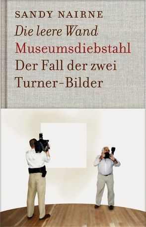 Die leere Wand – Museumsdiebstahl von Nairne,  Sandy, Richter,  Werner