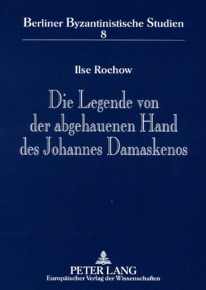 Die Legende von der abgehauenen Hand des Johannes Damaskenos von Berlin-Brandenburgische Akademie, Rochow,  Ilse