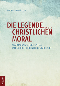 Die Legende von der christlichen Moral von Edmüller,  Andreas