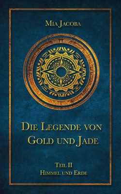 Die Legende von Gold und Jade – Teil 2: Himmel und Erde von Jacoba,  Mia