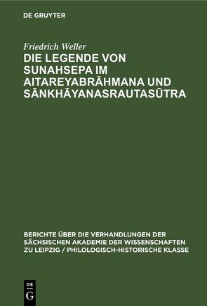 Die Legende von Sunahsepa im Aitareyabrāhmana und Sānkhāyanasrautasūtra von Weller,  Friedrich