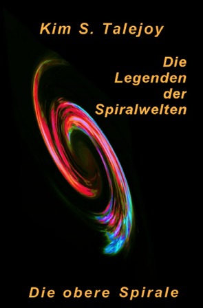 Die Legenden der Spiralwelten – Die obere Spirale von Talejoy,  Kim S.