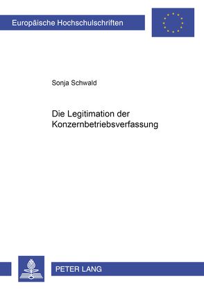 Die Legitimation der Konzernbetriebsverfassung von Schwald,  Sonja