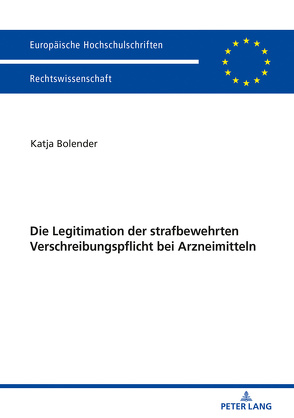 Die Legitimation der strafbewehrten Verschreibungspflicht bei Arzneimitteln von Bolender,  Katja