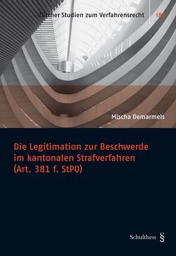 Die Legitimation zur Beschwerde im kantonalen Strafverfahren (Art. 381 f. StPO) von Demarmels,  Mischa