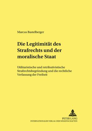 Die Legitimität des Strafrechts und der «moralische Staat» von Bastelberger,  Marcus