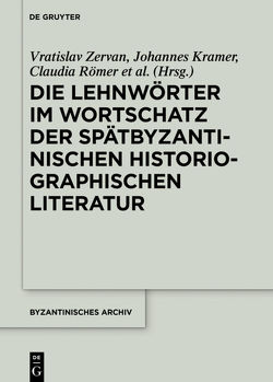 Die Lehnwörter im Wortschatz der spätbyzantinischen historiographischen Literatur von Cuomo,  Andrea Massimo, Kramer,  Johannes, Metzeltin,  Michael, Pavlović,  Bojana, Römer,  Claudia, Zervan,  Vratislav