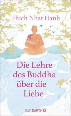 Die Lehre des Buddha über die Liebe von Richard,  Ursula, Siebert,  Karen, Thich,  Nhat Hanh