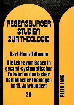 Die Lehre vom Bösen in gesamt-systematischen Entwürfen deutscher katholischer Theologen im 19. Jahrhundert von Tillmann,  Karl-Heinz