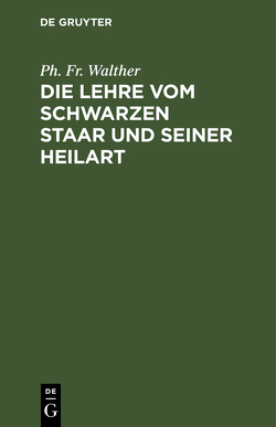 Die Lehre vom schwarzen Staar und seiner Heilart von Walther,  Ph. Fr.